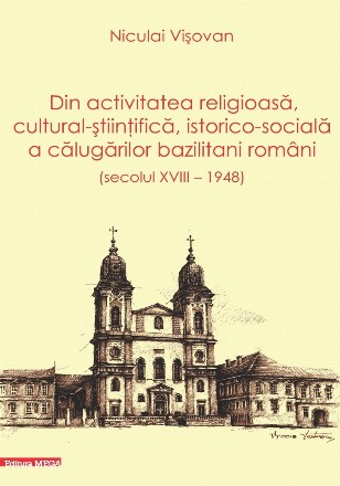 Din activitatea religioasă, cultural-ştiinţifică, istorico-socială a călugărilor bazilitani români : (secolul XVIII-1948)