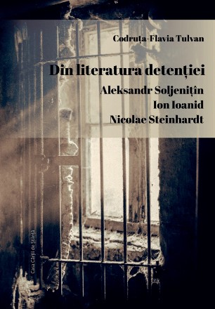 Din literatura detentiei. Aleksandr Soljenitin. Ion Ioanid. Nicolae Steinhardt