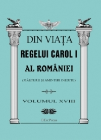 Din viata Regelui Carol I al Romaniei (marturii si amintiri inedite). Volumul XVIII