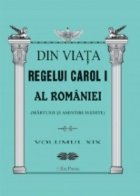 Din viata Regelui Carol I al Romaniei (marturii si amintiri inedite). Volumul XIX