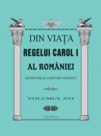 Din viata Regelui Carol I al Romaniei (Marturii si amintiri inedite) - Volumul XXI