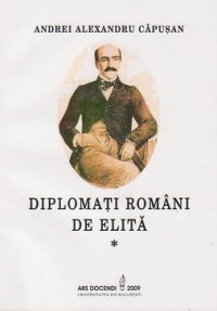 Diplomati romani de elita. O istorie - incompleta - a diplomatiei romane prin diplomati. Volumul 1 - Evul Mediu, Epoca Moderna