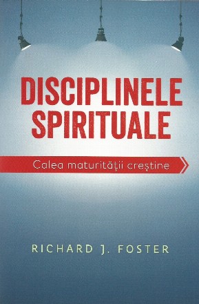 Disciplinele spirituale. Calea maturitatii crestine