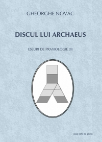 Discul lui Archaeus. Eseuri de praxiologie (II)