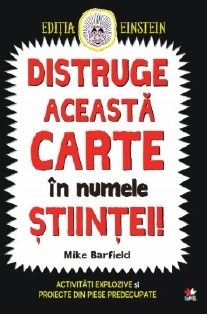 Distruge aceasta carte in numele stiintei! Activitati explozive si proiecte din piese predecupate