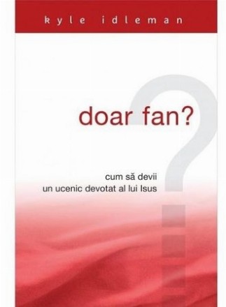 Doar fan? Cum sa devii un ucenic devotat al lui Isus