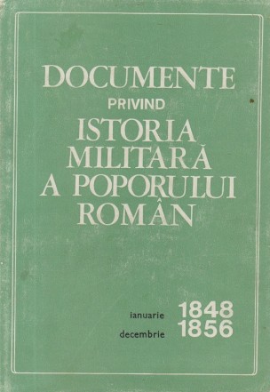 Documente privind istoria militara a poporului roman - Ianuarie 1848-Decembrie 1856