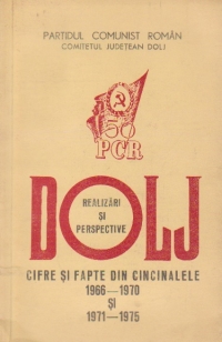 Dolj - Realizari si perspective. Cifre si fapte din cincinalele 1966-1970 si 1971-1975