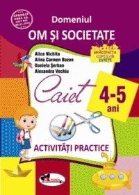 Domeniul om si societate. Caiet de activitati practice 4-5 ani