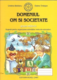 Domeniul Om si Societate - Grupa mijlocie: Sugestii pentru organizarea activitatilor instructiv-educative