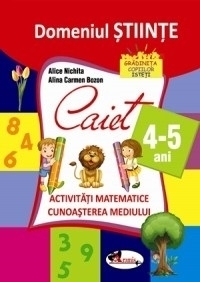 DOMENIUL STIINTE. Caiet activitati matematice +cunoasterea mediului, 4-5 ani