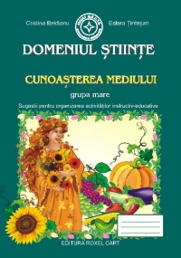 Domeniul Stiinte. Cunoasterea Mediului - Grupa mare: Sugestii pentru organizarea activitatilor instructiv-educative