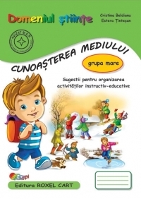 Domeniul Stiinte. Cunoasterea Mediului - Grupa mare: Sugestii pentru organizarea activitatilor instructiv-educative