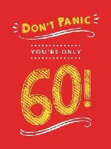 Don't Panic, You're Only 60!