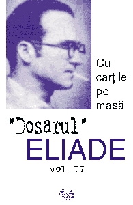 Dosarul Eliade. Cu cartile pe masa, vol. II (1930-1944)