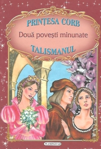 Doua povesti minunate: Printesa Corb / Talismanul