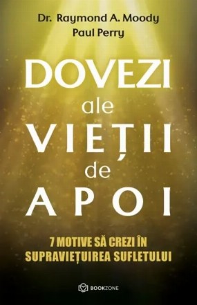 Dovezi ale vieţii de apoi : 7 motive să crezi în supravieţuirea sufletului