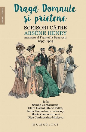 Draga Domnule si prietene. Scrisori catre Arsene Henry, ministru al Frantei la Bucuresti (1897-1904)