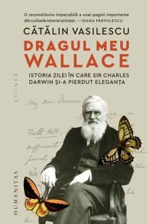 Dragul meu Wallace : Alfred Russel Wallace şi istoria zilei în care sir Charles Darwin şi-a pierdut eleganţa