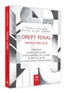 Drept penal. Partea speciala. Infractiuni contra patrimoniului, contra autoritatii, de coruptie, de serviciu, de fals si contra ordinii si linistii publice