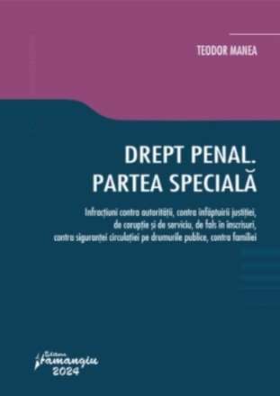 Drept penal : partea specială,infracţiuni contra autorităţii, justiţiei, de corupţie şi de serviciu infracțiuni de fals, contra siguranței publice, contra unor relaţii de convieţuire socială, infracţiuni electorale, contra securităţii naţionale şi contra 