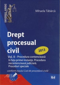 Drept procesual civil. Volumul II - Procedura contencioasa in fata primei instante. Procedura necontencioasa judiciara. Proceduri speciale (editie 2013)