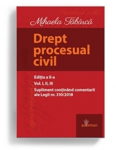 Drept procesual civil. Editia a II-a. Supliment pentru volumele I, II, III continand comentarii ale Legii nr. 310/2018