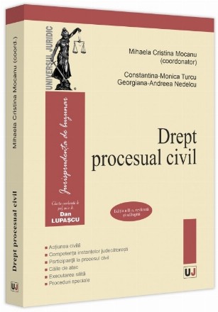 Drept procesual civil : acţiunea civilă, competenţa instanţelor judecătoreşti, participanţii la procesul civil, căile de atac, executarea silită, proceduri speciale