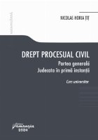 Drept procesual civil : partea generală, judecata în primă instanţă,curs universitar