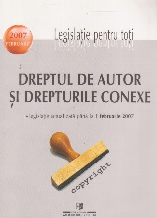 Dreptul de autor si drepturile conexe. Legislatie actualizata pana la 1 februarie 2007