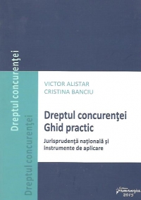 Dreptul concurentei. Ghid practic: jurisprudenta nationala si instrumente de aplicare