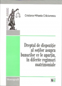 Dreptul de dispozitie al sotilor asupra bunurilor ce le apartin, in diferite regimuri matrimoniale