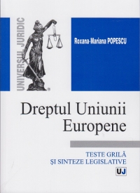 Dreptul Uniunii Europene. Teste grila si sinteze legislative