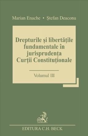 Drepturile si libertatile fundamentale in jurisprudenta Curtii Constitutionale. Volumul III