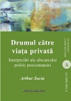 Drumul catre viata privata. Interpretari ale discursului politic postcomunist