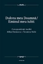 Dulcea mea Doamna/ Eminul meu iubit. Corespondenta inedita Mihai Eminescu - Veronica Micle - Scrisori din arhiva familiei Graziella si Vasile Grigorcea (editie de lux)