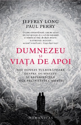 Dumnezeu şi viaţa de apoi : noi dovezi tulburătoare despre Dumnezeu şi experienţele din vecinătatea morţii