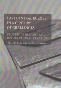 EAST CENTRAL EUROPE IN A CENTURY OF CHALLENGES. STUDIES IN HISTORY AND INTERNATIONAL RELATIONS