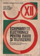 Echipamente electronice pentru radio si televiziune - Manual pentru clasa a XII-a,licee industriale si de mate