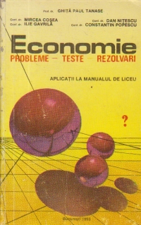 Economie - Probleme, teste, rezolvari (Aplicatii la manualul de liceu)