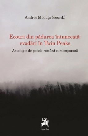 Ecouri din pădurea întunecată : evadări în Twin Peaks,antologie de poezie română contemporană