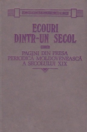 Ecouri dintr-un secol. Pagini din presa periodica modoveneasca a secolului XIX