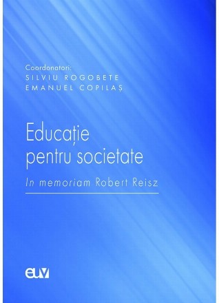 Educaţie pentru societate : in memoriam Robert Reisz