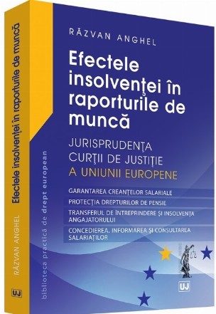 Efectele insolventei in raporturile de munca. Jurisprudenta Curtii de Justitie a Uniunii EuropeneGarantarea creantelor salariale; Protectia drepturilor de pensie; Transferul de intreprindere si insolventa angajatorului; Concedierea, informarea si consulta