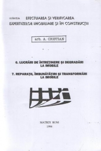 Efectuarea si verificarea expertizelor imobiliare si in constructii. 6. Lucrari de intretinere si degradari la imobile. 7. Reparatii, imbunatatiri si transformari la imobile