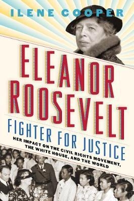 Eleanor Roosevelt, Fighter for Justice: Her Impact on the Ci