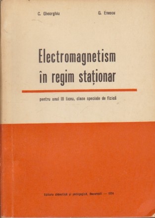 Electromagnetism in Regim Stationar, pentru anul III liceu, clase speciale de fizica