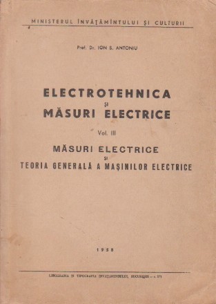 Electrotehnica si masuri electrice, Volumul al III-lea, Masuri electrice si teoria generala a masinilor electrice