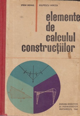 Elemente de calculul constructiilor - Manual pentru elevii scolii tehnice de arhitectura si constructia oraselor, Anul I