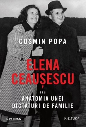 Elena Ceausescu sau Anatomia unei Dictaturi de Familie